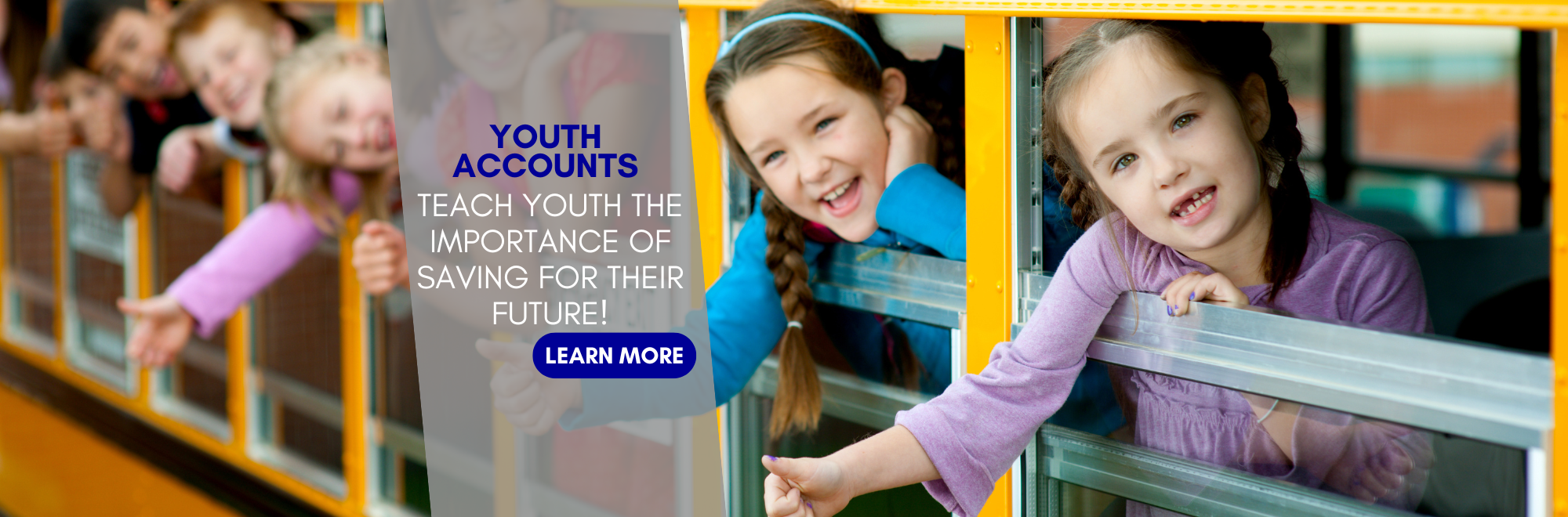 Youth accounts Teach youth the importance of saving for their future. click to learn more