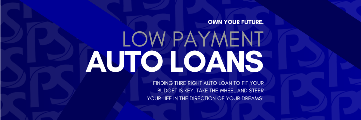 Own your Future. 
 Low Payment Auto Loans. FINDING THRE RIGHT AUTO LOAN TO FIT YOUR 
BUDGET IS KEY. Take the wheel and steer 
your life in the direction of your dreams!
