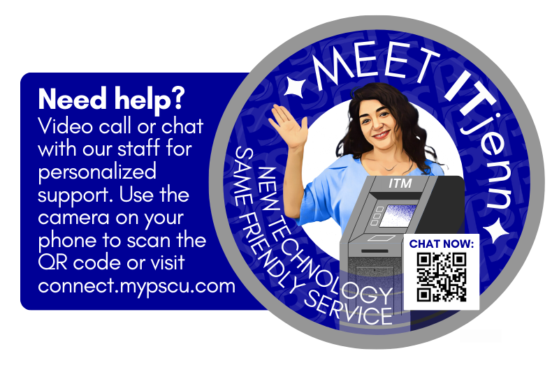 Meet ITjenn New Technology, Same Friendly Service. Need help? Video call or chat with our staff for personalized support. Use the camera on your phone to scan the qr code or visit connect.mypscu.com